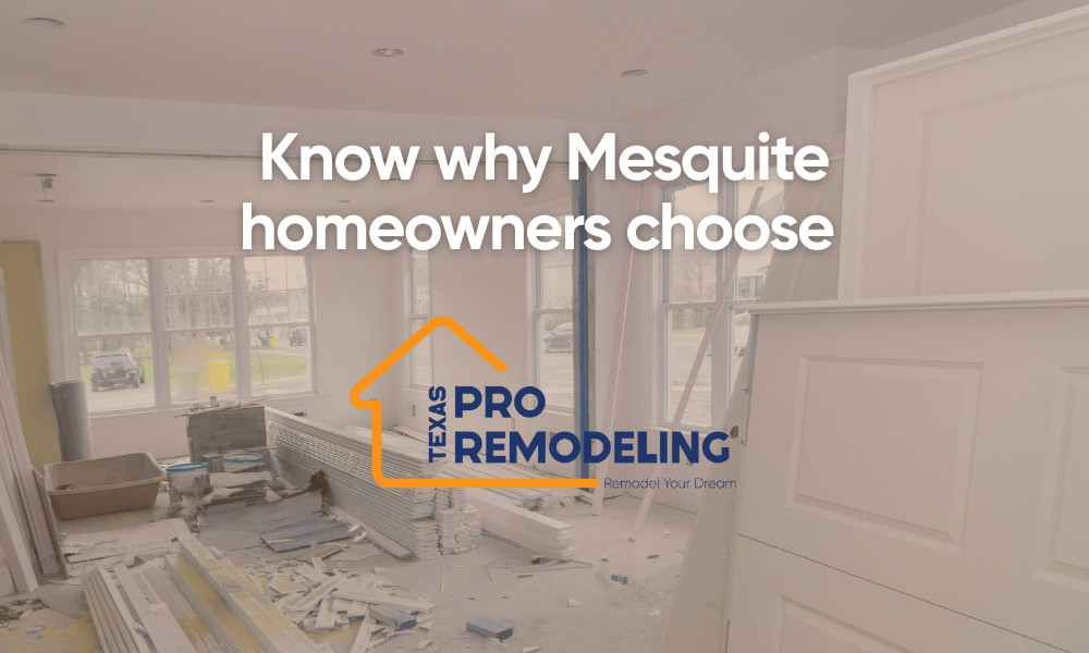 Renovation scene with construction materials scattered in a bright room. Text on top reads "Know why Mesquite homeowners choose Texas Pro Remodeling.