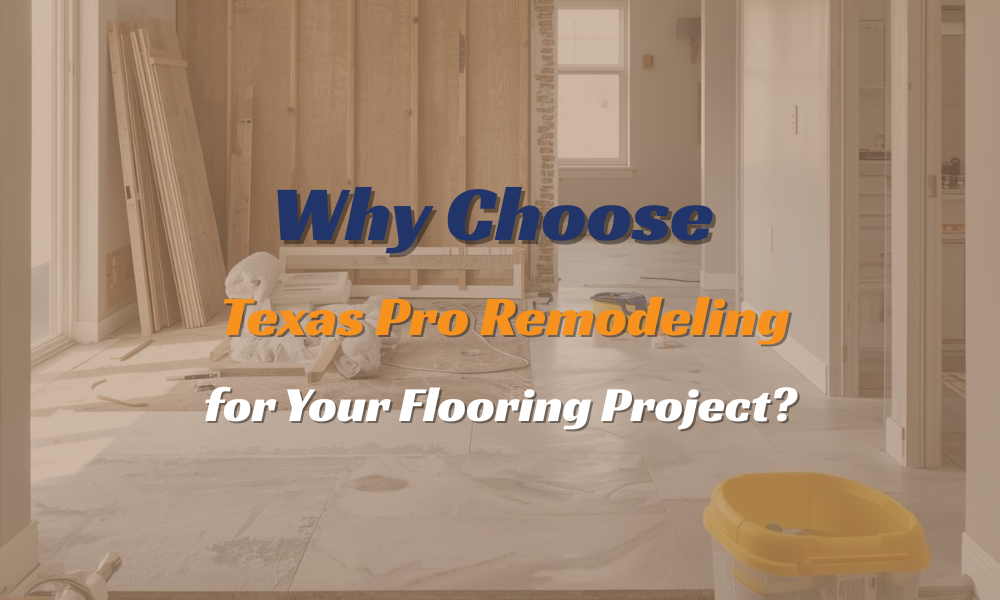 A bright interior home renovation site showing new flooring under construction with the text 'Why Choose Texas Pro Remodeling for Your Flooring Project?' overlaid.