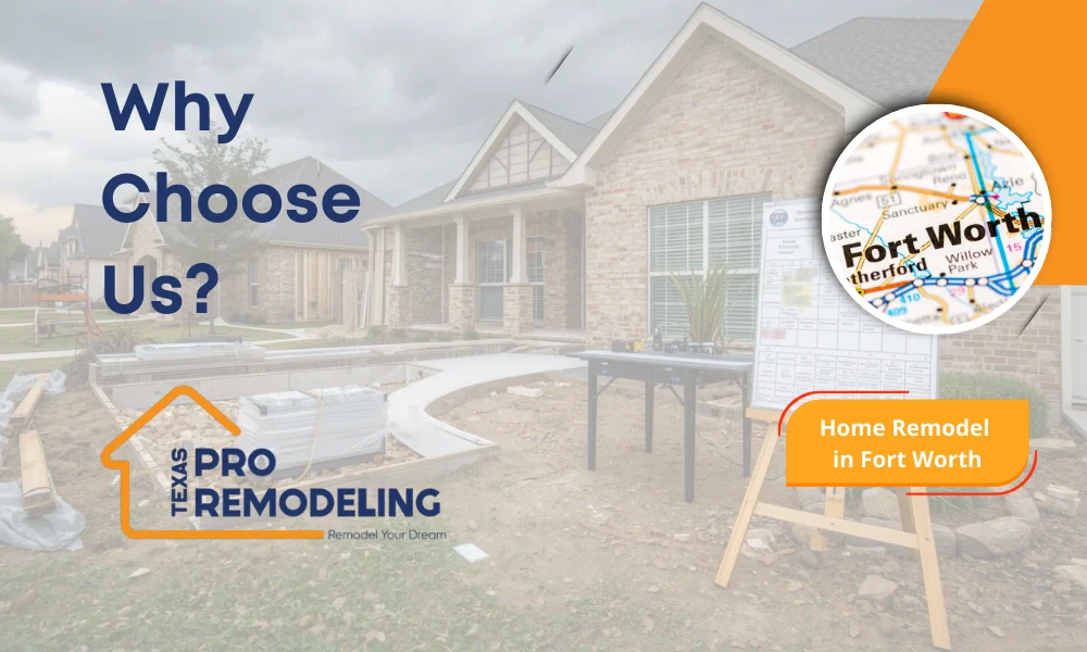 Why Choose Us home remodel in Fort Worth banner featuring a residential remodeling jobsite and Fort Worth map inset