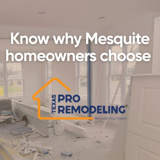 Renovation scene with construction materials scattered in a bright room. Text on top reads "Know why Mesquite homeowners choose Texas Pro Remodeling.